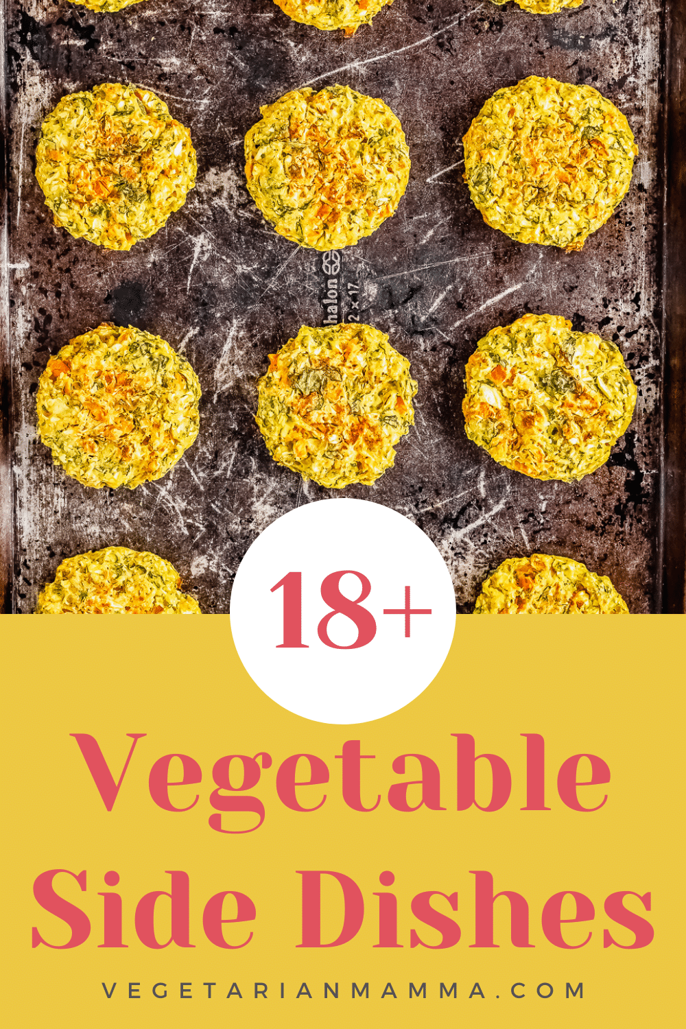18 + Vegetable Side Dishes is the text overlay. Pictureed worn old cookie sheet with yellow zucchini patties/fritters on it