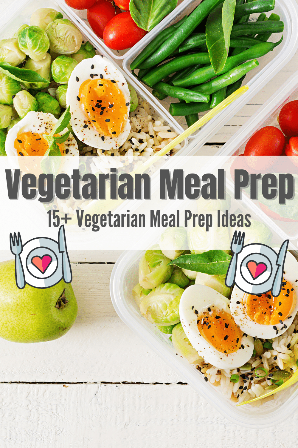 Text Overlay: Vegetarian Meal Prep This is over a white background with two clear meal prep containers filled with soft boiled eggs with pepper, brussels, green beans and tomatoes