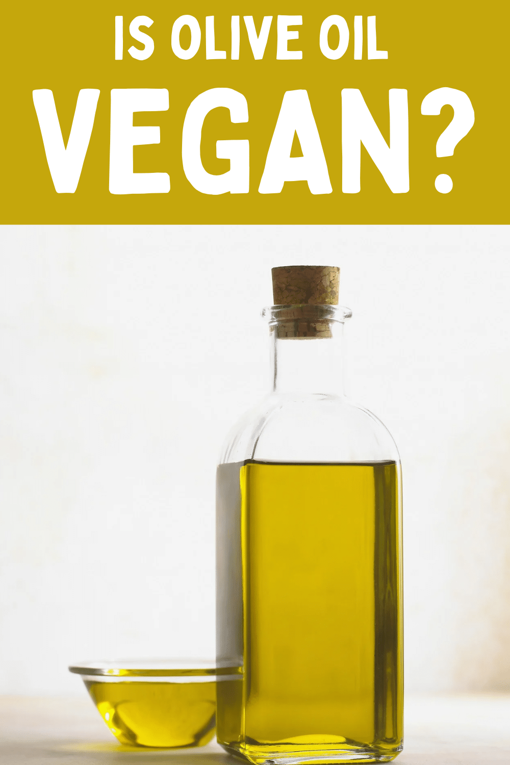 picture of olive oil in glass bottle and yellow olive oil in a glass bowl with text overlay: is olive oil vegan?